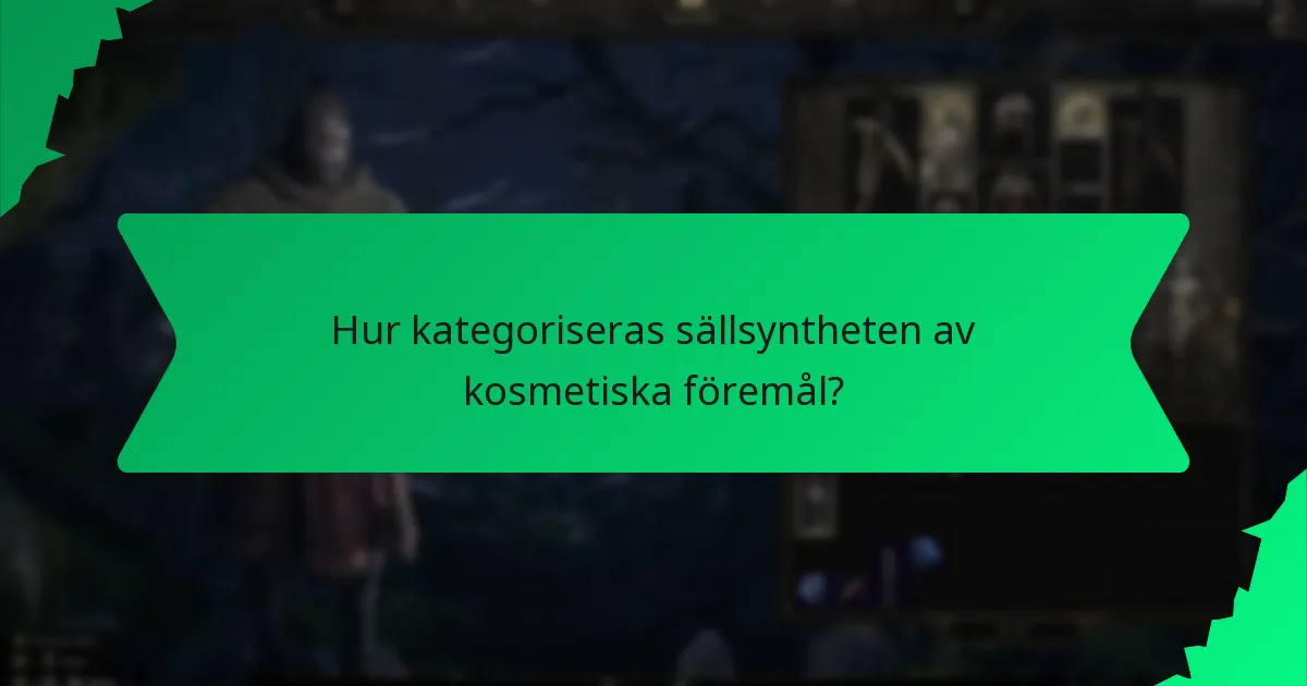 Hur kategoriseras sällsyntheten av kosmetiska föremål?